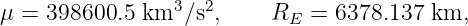                  3  2
μ =  398600.5 km  ∕s ,    RE  = 6378.137 km,

