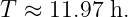 T  ≈ 11.97 h.
