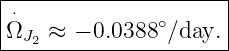 |--------------------|
|⋅                   |
ΩJ2-≈--−-0.0388-∘∕day.-
