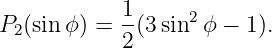 P2 (sin ϕ) = 1-(3 sin2 ϕ − 1).
            2
