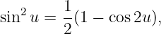   2     1
sin  u = --(1 − cos 2u),
        2
