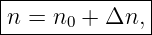 |--------------|
-n-=-n0-+-Δn,--|
