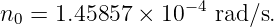                   −4
n0 =  1.45857  × 10   rad∕s.
