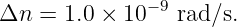 Δn  = 1.0 × 10− 9 rad∕s.
