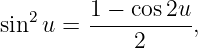          1 − cos2u
sin2u =  ----------,
             2
