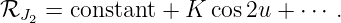 ℛJ2  = constant + K cos 2u + ⋅⋅⋅ .
