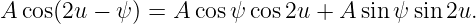 A cos(2u − ψ) = A cos ψ cos2u + A sinψ sin2u.
