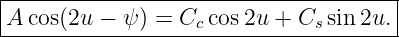 |-------------------------------------|
A cos(2u − ψ ) = C  cos2u + C  sin 2u. |
------------------c-----------s--------
