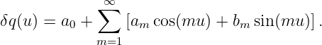               ∞
             ∑
δq(u) = a0 +     [am cos(mu  ) + bm sin(mu )].
             m=1
