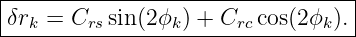 |---------------------------------|
δrk-=-Crs-sin-(2ϕk) +-Crccos(2ϕk).-|
