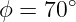       ∘
ϕ = 70
