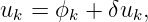 u  =  ϕ  + δu ,
  k    k     k
