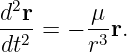 d2r     μ
dt2-= − r3r.
