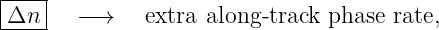 |---|
Δn---  −→    extra along-track phase rate,
