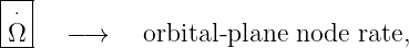 |--|
|⋅ |
-Ω-   −→    orbital- plane node  rate,
