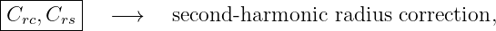 |-------|
Crc,Crs |  −→     second -harmonic  radius correction,
---------
