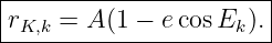 |----------------------|
|rK,k = A (1 − ecos Ek).|
------------------------
