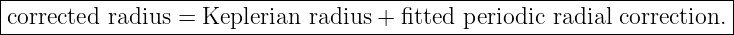 |---------------------------------------------------------------------|
corrected radius = Keplerian radius + fitted periodic radial correction.|
-----------------------------------------------------------------------
