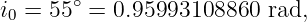 i =  55∘ = 0.95993108860  rad,
 0
