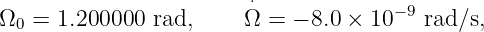                         ⋅
Ω0  = 1.200000 rad,     Ω = − 8.0 × 10−9 rad∕s,
