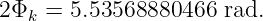 2Φk =  5.53568880466  rad.
