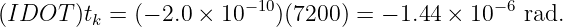                        −10                     −6
(IDOT   )tk = (− 2.0 × 10   )(7200) = − 1.44 × 10   rad.
