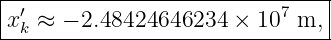 |-′------------------------7---|
x-k ≈-−-2.48424646234--×-10--m,--
