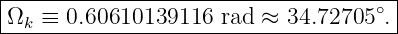 |-------------------------------------|
Ωk-≡--0.60610139116--rad-≈-34.72705∘.-|
