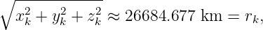 ∘ ------------
  x2k + y2k + z2k ≈ 26684.677 km  = rk,
