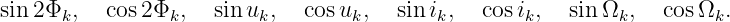 sin 2Φk,   cos2Φk,   sinuk,   cosuk,   sin ik,   cosik,  sinΩk,   cosΩk.
