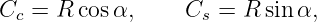 C  =  R cosα,     C  =  R sin α,
  c                 s
