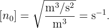       ∘  -------
[n  ] =   m3-∕s2=  s−1.
  0       m3
