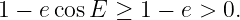 1 − ecos E ≥  1 − e > 0.
