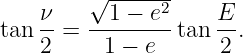         √ ------
    ν     1 − e2     E
tan --= -------- tan --.
    2     1 − e      2
