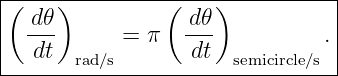 |(----)---------(----)-----------|
|  d-𝜃            -d𝜃            |
|   dt      = π    dt          . |
--------rad∕s-----------semicircle∕s--|
