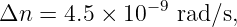 Δn  = 4.5 × 10− 9 rad∕s,
