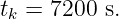tk = 7200 s.
