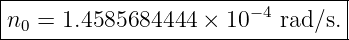 |-----------------------−4-------|
-n0 =-1.4585684444-×--10---rad∕s.-

