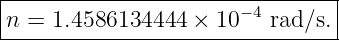|--------------------------------|
|n = 1.4586134444  × 10− 4 rad ∕s.
---------------------------------
