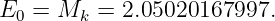 E0  = Mk  = 2.05020167997.
