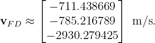        ⌊              ⌋
         − 711.438669
vF D ≈ ⌈ − 785.216789 ⌉  m ∕s.
         − 2930.279425
