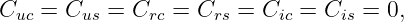 Cuc =  Cus = Crc = Crs = Cic = Cis = 0,
