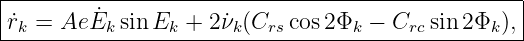 |-------------------------------------------------|
r˙ = Ae E˙ sin E  +  2˙ν (C  cos 2Φ  − C   sin 2Φ ), |
-k--------k-----k-----k--rs------k-----rc------k---
