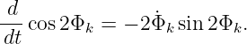 d
--cos 2Φk =  − 2Φ˙k sin 2Φk.
dt
