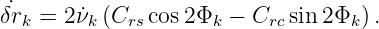  ˙
δrk =  2˙νk (Crs cos2Φk − Crcsin2Φk ).

