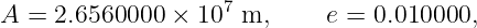                    7
A =  2.6560000  × 10  m,     e = 0.010000,
