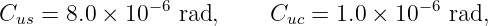 C   =  8.0 × 10− 6 rad,    C   = 1.0 × 10− 6 rad,
  us                        uc
