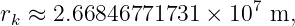 rk ≈  2.66846771731  × 107 m,
