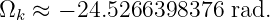 Ω  ≈ − 24.5266398376  rad.
 k
