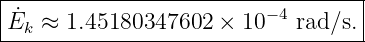 |----------------------------------|
| ˙                       −4       |
-Ek-≈--1.45180347602--×-10----rad-∕s.
